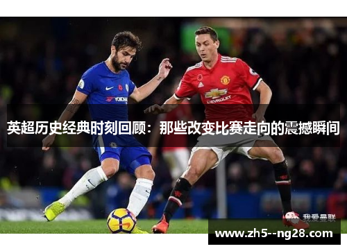 英超历史经典时刻回顾:那些改变比赛走向的震撼瞬间 英超历史经典时刻回顾:那些改变比赛走向的震撼瞬间