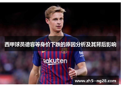 西甲球员德容等身价下跌的原因分析及其背后影响 西甲球员德容等身价下跌的原因分析及其背后影响