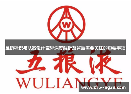 足协标识与队徽设计差异深度解析及背后需要关注的重要事项