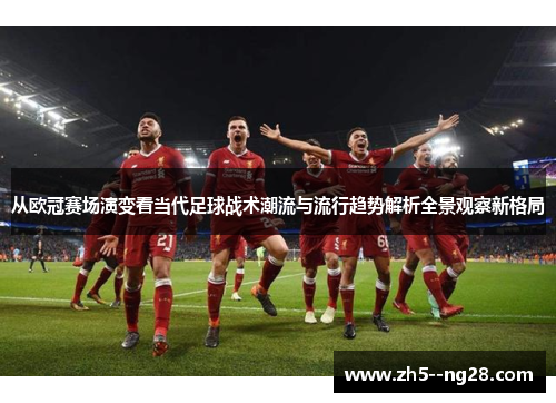从欧冠赛场演变看当代足球战术潮流与流行趋势解析全景观察新格局