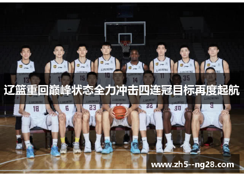 辽篮重回巅峰状态全力冲击四连冠目标再度起航 辽篮重回巅峰状态全力冲击四连冠目标再度起航
