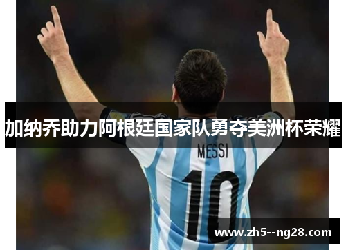 加纳乔助力阿根廷国家队勇夺美洲杯荣耀