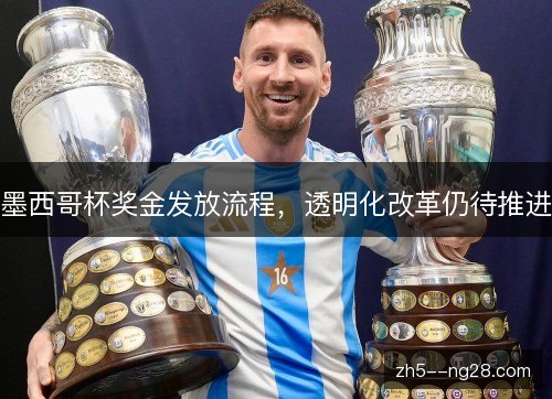 墨西哥杯奖金发放流程，透明化改革仍待推进